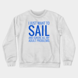 I Just Want To Sail And Ignore All My Adult Problems Crewneck Sweatshirt